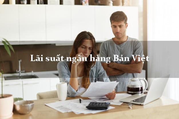 Lãi suất ngân hàng Bản Việt tháng 5 2025 Lãi suất ngân hàng Bản Việt