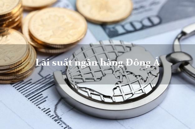 Lãi suất ngân hàng Đông Á Lãi suất ngân hàng Đông Á