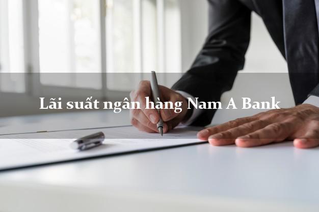 Lãi suất ngân hàng Nam A Bank Lãi suất ngân hàng Nam A Bank